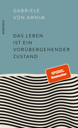 Gabriele von Arnim:  Das Leben ist ein vorübergehender Zustand